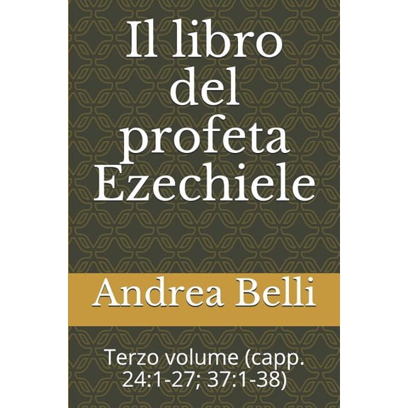 Il libro del profeta Ezechiele: Terzo volume capp. 24:1-27; 37:1-38 Italian Edition Paperback 1718029535 9781718029538 Andrea Belli
