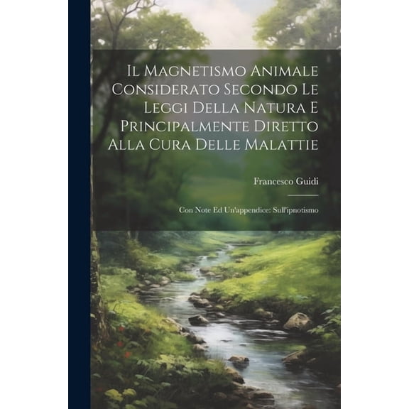 Il Magnetismo Animale Considerato Secondo Le Leggi Della Natura E Principalmente Diretto Alla Cura Delle Malattie, (Paperback)