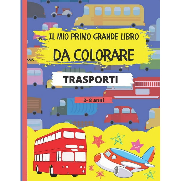 Il Mio Primo Grande Libro Da Colorare - Trasporti: 40 fantastici disegni di  automobili, aeroplani, barche e camion. Album per bambini 2-8 anni  (Paperback) 