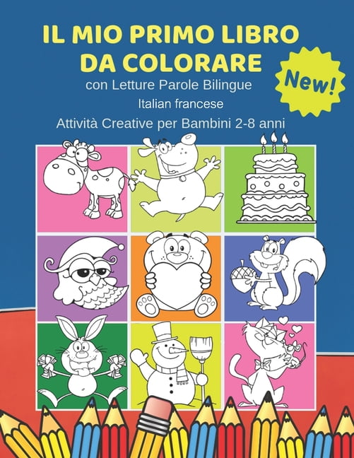 Il Mio Primo Libro da Colorare con Letture Parole Bilingue Italian francese AttivitÃ  Creative per Bambini 2-8 anni: 100 , (Paperback)