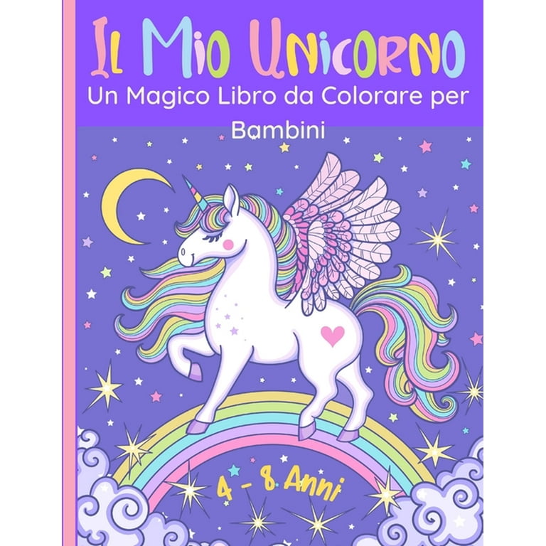 Il Mio Unicorno - Un Magico Libro da Colorare per Bambini: 60 meravigliose  immagini di unicorni felici. Per ragazze e ragazzi di 4-8 anni. Disegni  positivi e rilassanti. Regalo Natale ideale per