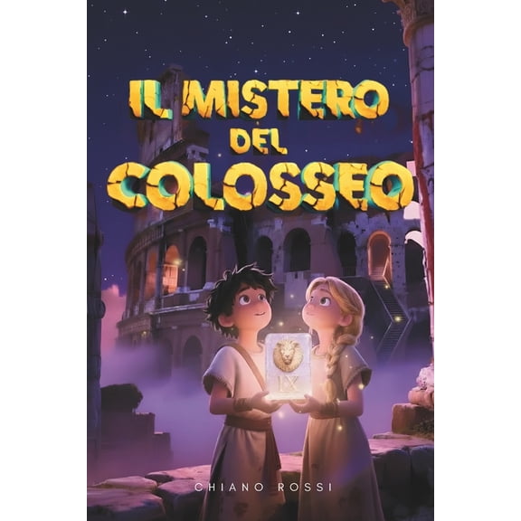 Il Mistero del Colosseo: Libro d'avventura nell'Antica Roma che insegna il valore del coraggio e dell'amicizia Et di le, (Paperback)