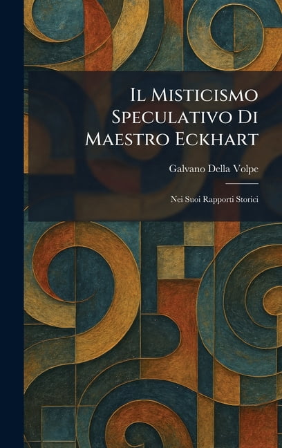 Il Misticismo Speculativo Di Maestro Eckhart: Nei Suoi Rapporti Storici, (Hardcover)