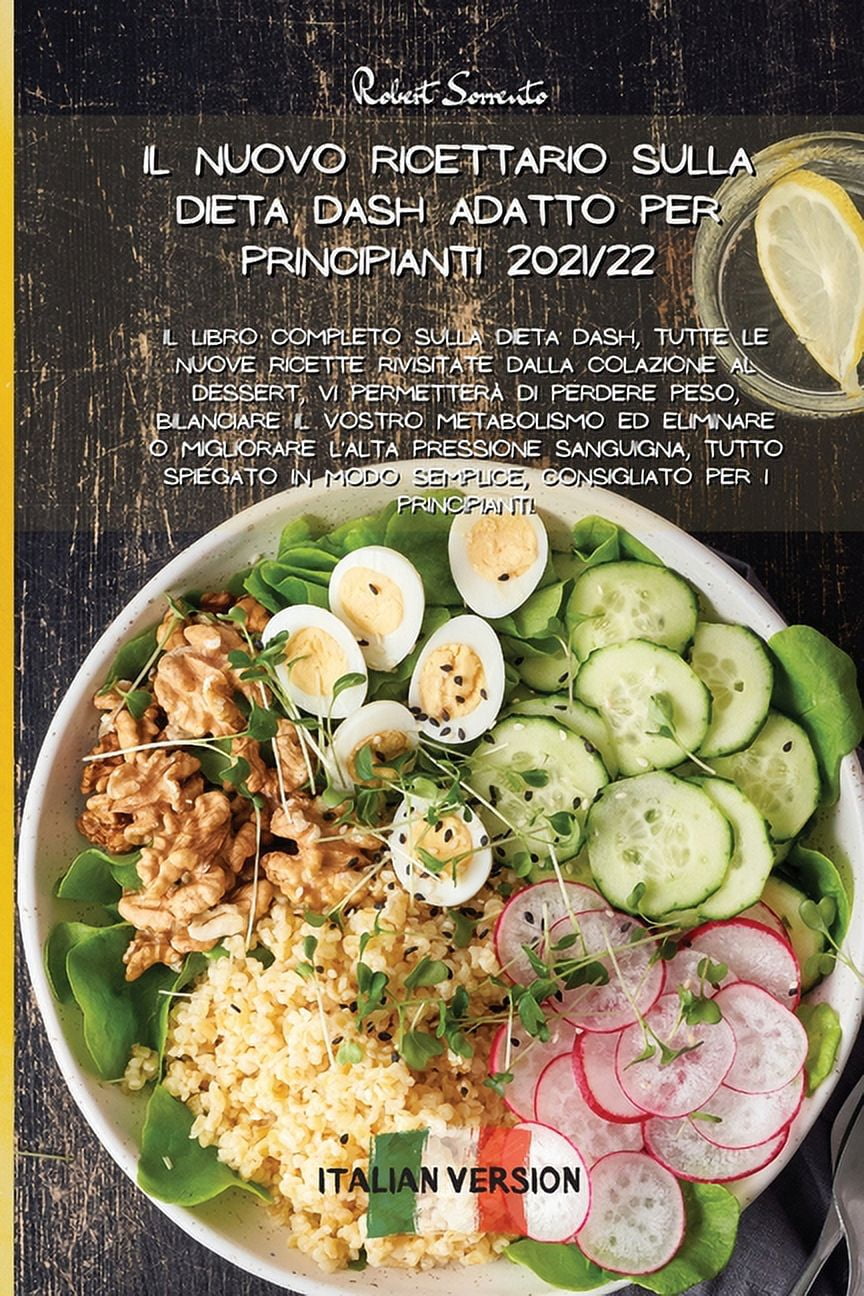 Il Nuovo Ricettario Sulla Dieta Dash Adatto Per Principianti 2021/22: Il libro completo sulla dieta Dash, tutte le nuove ricette rivisitate dalla colazione al dessert, vi permetterà di perdere peso, b