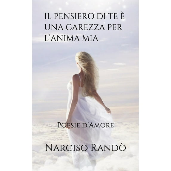 Il Pensiero Di Te È Una Carezza Per l'Anima MIA: Poesie d'Amore (Paperback)