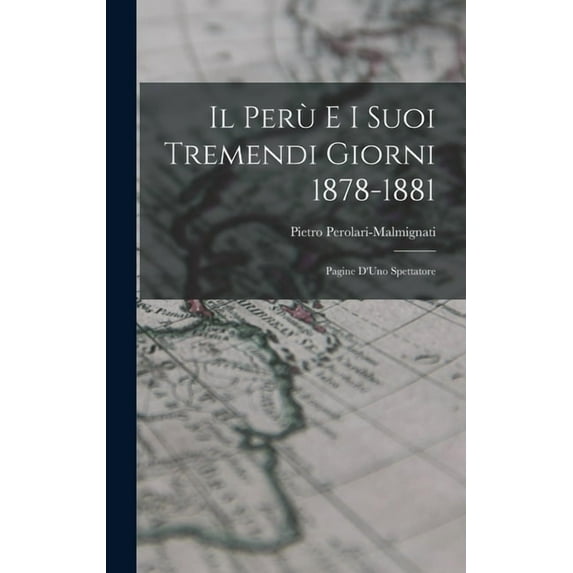 Il Perù e i Suoi Tremendi Giorni 1878-1881: Pagine D'Uno Spettatore (Hardcover)