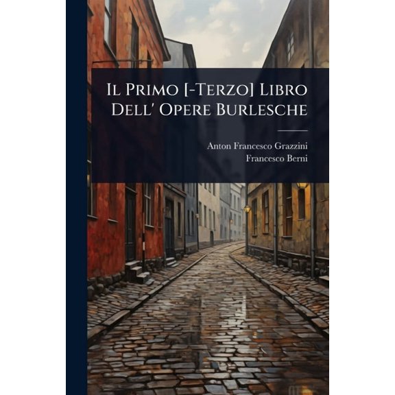 Il Primo [-Terzo] Libro Dell' Opere Burlesche, (Paperback)