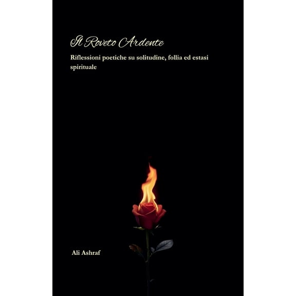 Il Roveto Ardente: Riflessioni poetiche su solitudine, follia ed estasi spirituale, (Paperback)