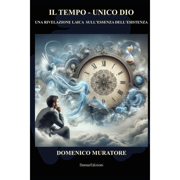 Il Tempo, unico Dio.: Una rivelazione laica sull'essenza dell'esistenza, (Paperback)