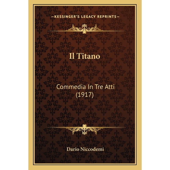 Il Titano : Commedia In Tre Atti (1917) (Paperback)