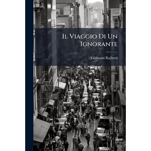Il Viaggio Di Un Ignorante : Ossia, Ricetta Per Gli Ipocondriaci... (Paperback)