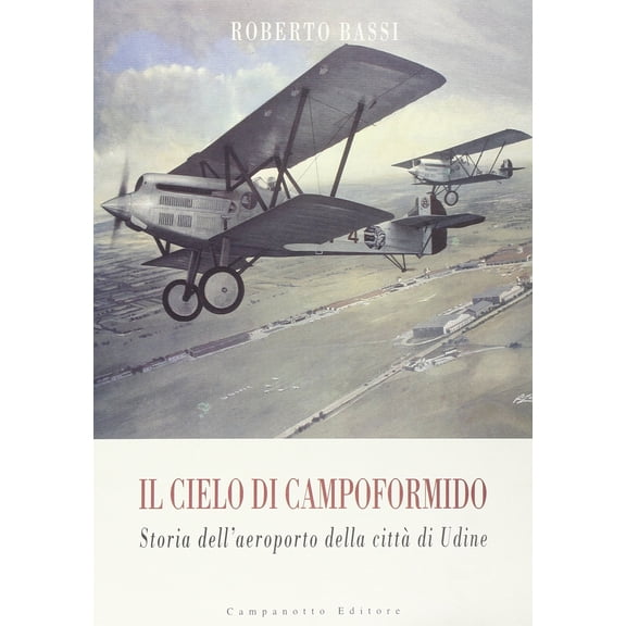 Roberto Bassi Il cielo di Campoformido. Storia dell'aeroporto della citt di Udine. (Paperback)