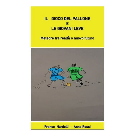 Il gioco del pallone e le giovani leve "Meteore tra realtà o nuovo futuro", (Paperback)