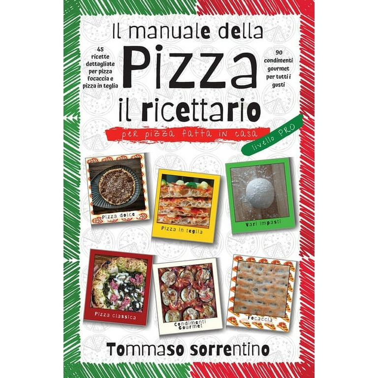 Il manuale della pizza - il ricettario : 45 ricette dettagliate per pizza,  focaccia e pizza in teglia fatta in casa + 90 condimenti gourmet per tutti  i gusti! (Hardcover) 