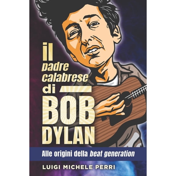 Il padre calabrese di Bob Dylan: alle origini della beat generation, (Paperback)