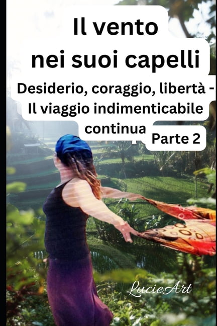 Il Vento Tra I Suoi Capelli Il vento nei suoi capelli Parte 2: Desiderio, coraggio, libertà - Il viaggio indimenticabile continua, Book 2, (Paperback)