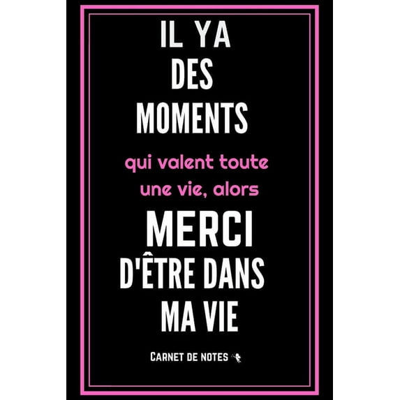 Il y a des moments qui valent toute une vie, alors merci d'être dans ma vie : Carnet De Notes -120 Pages Avec Pages Lignées - Papier de qualité - Petit Format A5 - Blanc Noir et Rose - citation positive avec une dose d'humour pour homme femme ou couple (Paperback)