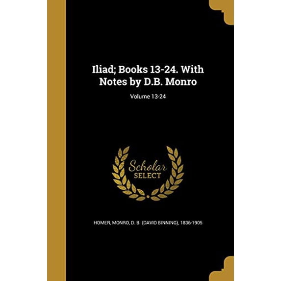 Iliad; Books 13-24. With Notes by D.B. Monro; Volume 13-24 (Paperback)