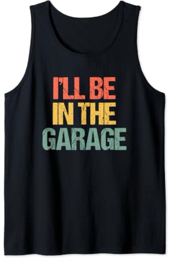 Ill Be In The Garage Playful Saying Mechanic Garage Car Guy Tank Top Size S-3XL