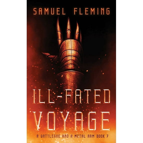 A Battleaxe and a Metal Arm Ill-Fated Voyage: A Modern Sword and Sorcery Serial, Book 7, (Paperback)