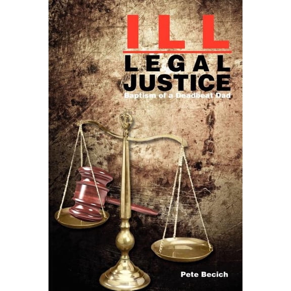 Ill-Legal Justice: Baptism of a Deadbeat Dad (Paperback)