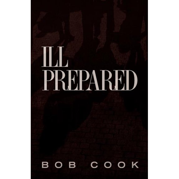 Ill Prepared Paperback 147914357X 9781479143573 Bob Cook