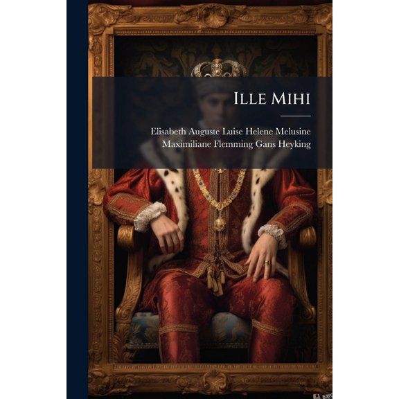 Ille Mihi : Roman Von Elisabeth Von Heyking ... (Paperback)