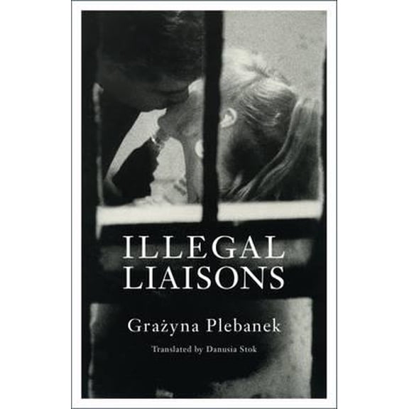 Illegal Liaisons. Grazyna Plebanek (Paperback)