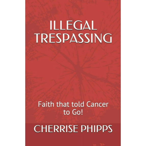 Illegal Trespassing: Faith That Told Cancer to Go! (Paperback)