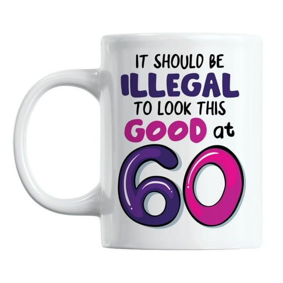Illegal to Look This Good at 60, 60th Birthday or Bday Coffee & Tea Mug (11oz)