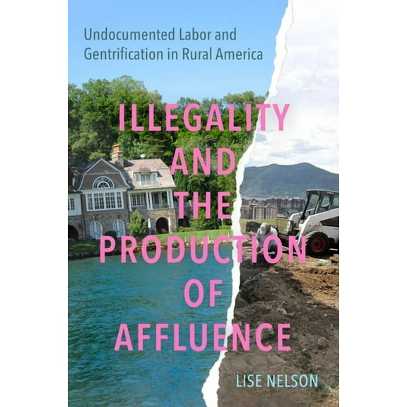 Illegality and the Production of Affluence: Undocumented Labor and Gentrification in Rural America, (Hardcover)