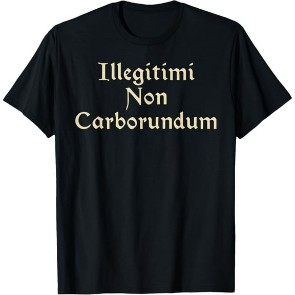 Illegitimi Non Carborundum - Funny Dog Latin phrase Funny Creative Graphic T-Shirt