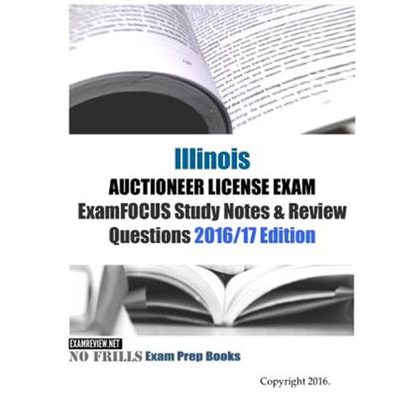 Illinois Auctioneer License Exam : Examfocus Study Notes & Review Questions 2016/17