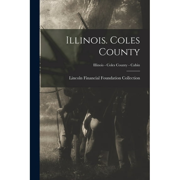 Illinois. Coles County; Illinois - Coles County - Cabin (Paperback)