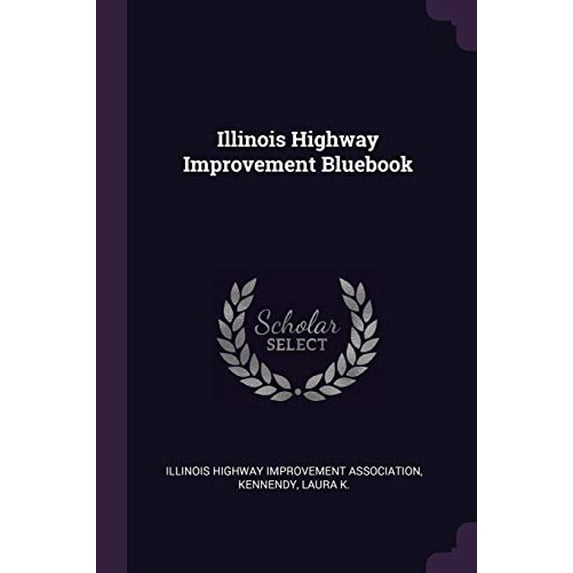 Illinois Highway Improvement Bluebook Paperback 1378916859 9781378916858 Laura K Kennendy