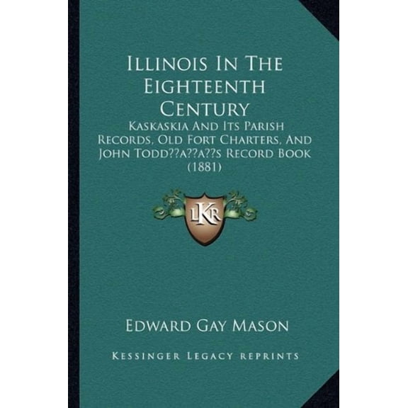 Illinois in the Eighteenth Century: Kaskaskia and Its Parish Records, Old Fort Charters, and John Todd's Record Book (1881) Paperback
