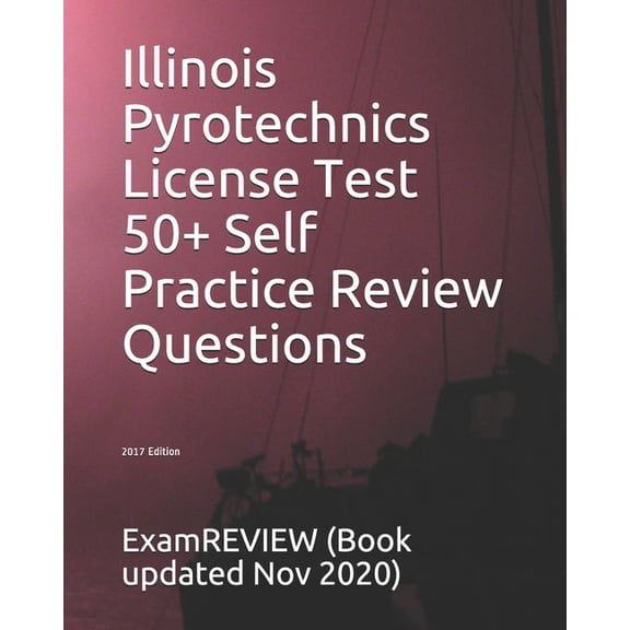 Illinois Pyrotechnics License Test 50+ Self Practice Review Questions 2017 Edition Paperback 1547146184 9781547146185 ExamREVIEW