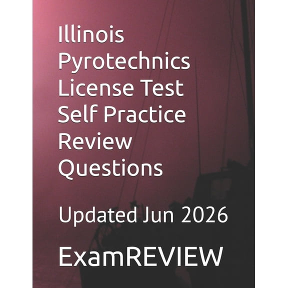 Illinois Pyrotechnics License Test Self Practice Review Questions, (Paperback)