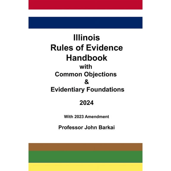 Illinois Rules of Evidence Handbook with Common Objections & Evidentiary Foundations, (Paperback)