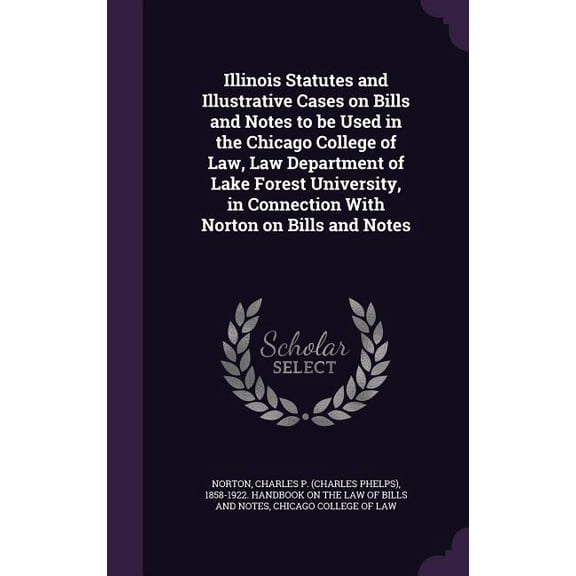 Illinois Statutes and Illustrative Cases on Bills and Notes to be Used in the Chicago College of Law, Law Department of Lake Forest University, in Connection With Norton on Bills and Notes (Hardcover)