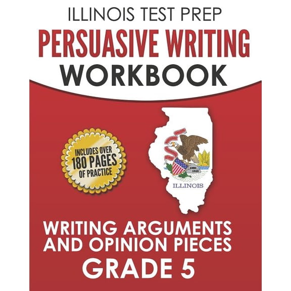 Illinois Test Prep Persuasive Writing Workbook Grade 5: Writing Arguments and Opinion Pieces