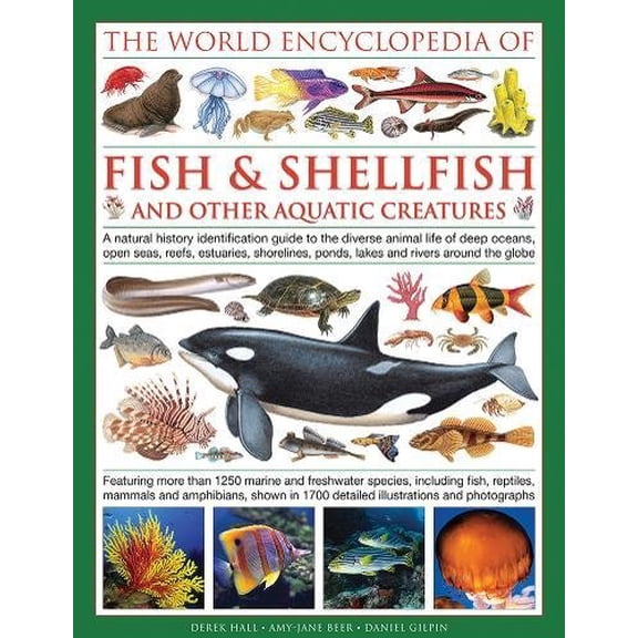 The Illlustrated Encyclopedia of Fish Shellfish of the World: A Natural History Identification Guide To The Diverse Animal Life Of Deep Oceans,
