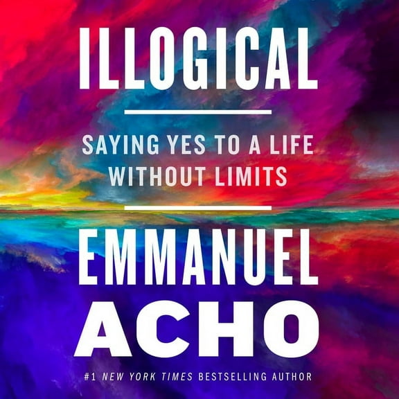 Illogical : Saying Yes to a Life Without Limits (CD-Audio)