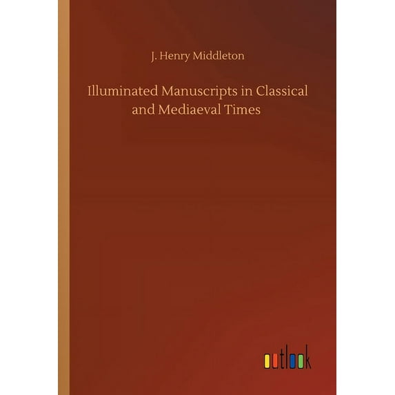 Illuminated Manuscripts in Classical and Mediaeval Times (Paperback)