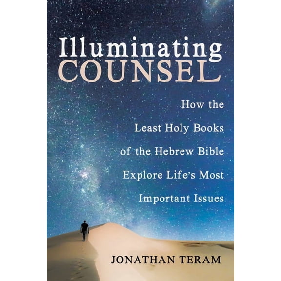 Illuminating Counsel: How the Least Holy Books of the Hebrew Bible Explore Life's Most Important Issues, (Paperback)