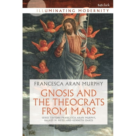 Illuminating Modernity Gnosis and the Theocrats from Mars, (Hardcover)