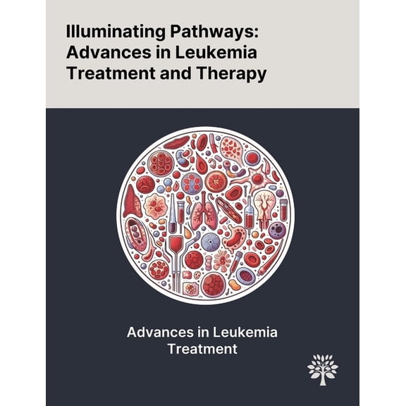Illuminating Pathways: Advances in Leukemia Treatment and Therapy, (Paperback)
