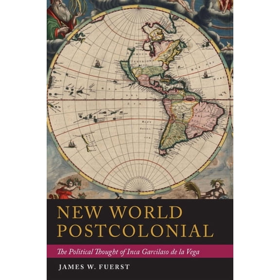 Illuminations New World Postcolonial: The Political Thought of Inca Garcilaso de la Vega, (Paperback)
