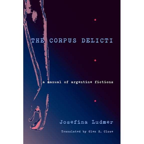 Illuminations The Corpus Delicti: A Manual of Argentine Fictions, Book 74, (Paperback)
