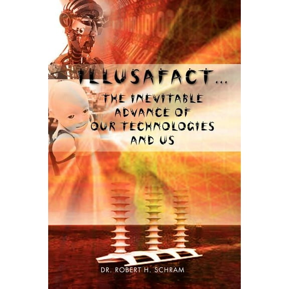 Illusafact.the Inevitable Advance of Our Technologies and Us (Paperback)